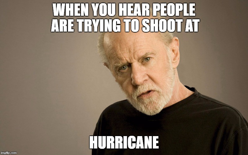 WHEN YOU HEAR PEOPLE ARE TRYING TO SHOOT AT; HURRICANE | image tagged in special kind of stupid,i know that feel bro | made w/ Imgflip meme maker