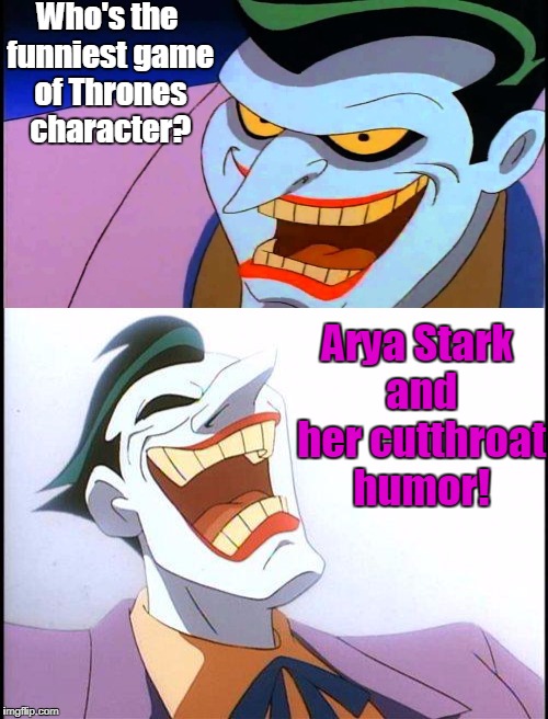 Who's the funniest game of Thrones character? Arya Stark and her cutthroat humor! | image tagged in arya stark,game of thrones,joker,cutthroat humor | made w/ Imgflip meme maker