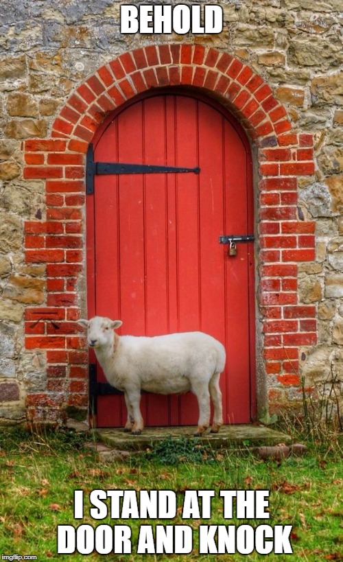 Lamb at the door | BEHOLD; I STAND AT THE DOOR AND KNOCK | image tagged in door,knock,revelation 320,stand,hear my voice,sup | made w/ Imgflip meme maker