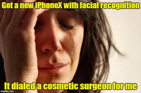 die Steve Jobs, die! wait... (thanks to forceful for an inspiring meme that inspired this) | Got a new iPhoneX with facial recognition; It dialed a cosmetic surgeon for me | image tagged in memes,first world problems,iphone x | made w/ Imgflip meme maker