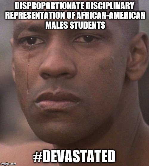 Devasted Denzel | DISPROPORTIONATE DISCIPLINARY REPRESENTATION OF AFRICAN-AMERICAN MALES STUDENTS; #DEVASTATED | image tagged in devasted denzel | made w/ Imgflip meme maker