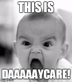 This Is Daycare | THIS IS; DAAAAAYCARE! | image tagged in memes,angry baby | made w/ Imgflip meme maker