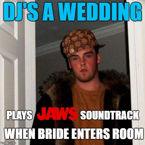 ♫ Dunn-Dunn♫...  ♫Dunn-Dunn♫... ♫Dunn-Dunn-Dunn-Dunn-Dunn-Dunn♫ | DJ'S A WEDDING; SOUNDTRACK; PLAYS; WHEN BRIDE ENTERS ROOM | image tagged in memes,scumbag steve,scumbag,first world problems,funny,funny memes | made w/ Imgflip meme maker
