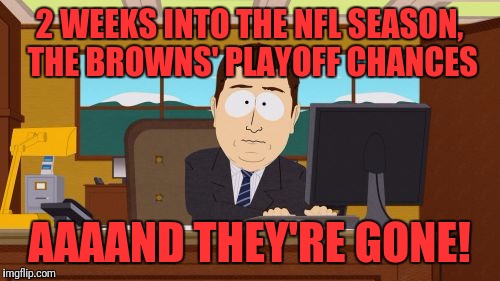 Thank God that Cleveland has the Indians! | 2 WEEKS INTO THE NFL SEASON, THE BROWNS' PLAYOFF CHANCES; AAAAND THEY'RE GONE! | image tagged in memes,aaaaand its gone,cleveland browns,cleveland indians,playoffs | made w/ Imgflip meme maker