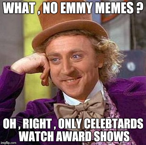 So little coverage , even the Media realizes how embarrassing they are | WHAT , NO EMMY MEMES ? OH , RIGHT , ONLY CELEBTARDS WATCH AWARD SHOWS | image tagged in memes,creepy condescending wonka,celebs,retarded liberal protesters,arrogant rich man | made w/ Imgflip meme maker