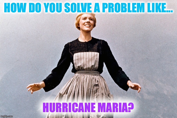 How do you take a cloud and pin it down? | HOW DO YOU SOLVE A PROBLEM LIKE... HURRICANE MARIA? | image tagged in hurricane,hurricane maria,sound of music | made w/ Imgflip meme maker
