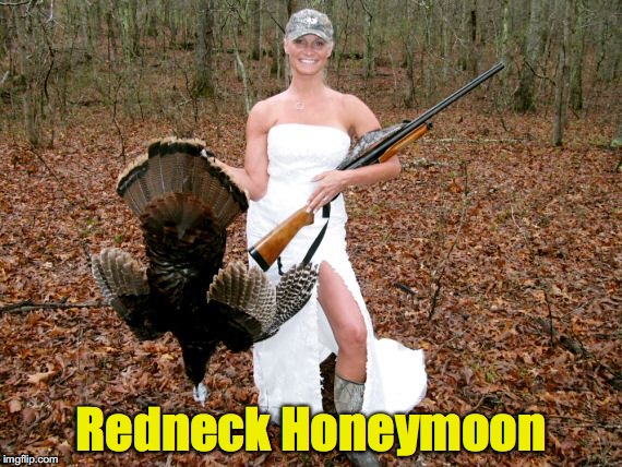 You can tell she's a Redneck from the tan lines showing | Redneck Honeymoon | image tagged in redneck,gun,honeymoon,turkey | made w/ Imgflip meme maker