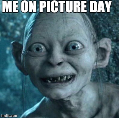 Gollum | ME ON PICTURE DAY | image tagged in memes,gollum | made w/ Imgflip meme maker