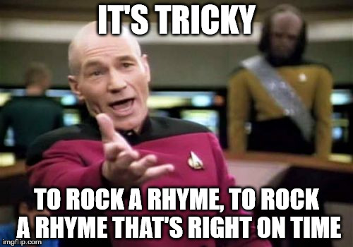 Picard sings Run DMC | IT'S TRICKY; TO ROCK A RHYME, TO ROCK A RHYME THAT'S RIGHT ON TIME | image tagged in memes,run dmc,tricky | made w/ Imgflip meme maker