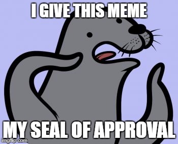 Homophobic Seal Meme | I GIVE THIS MEME; MY SEAL OF APPROVAL | image tagged in memes,homophobic seal | made w/ Imgflip meme maker