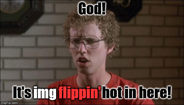 It's imgflippin' hot! | God! It's                           hot in here! flippin'; img | image tagged in napoleon,napoleon dynamite,napolean dynamite,memes,imgflip | made w/ Imgflip meme maker