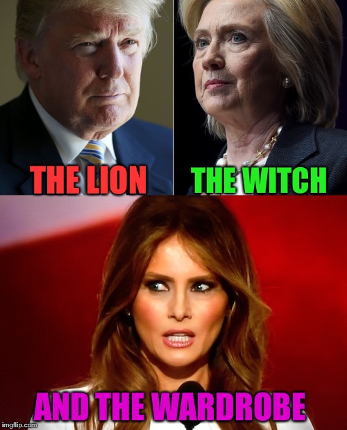 THE WITCH; THE LION; AND THE WARDROBE | image tagged in memes,trump,clinton,melania | made w/ Imgflip meme maker