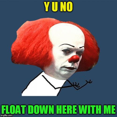 Y U NO FLOAT DOWN HERE WITH ME | made w/ Imgflip meme maker