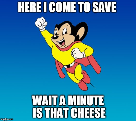 HERE I COME TO SAVE; WAIT A MINUTE IS THAT CHEESE | image tagged in mickey mouse | made w/ Imgflip meme maker