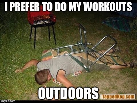 I PREFER TO DO MY WORKOUTS OUTDOORS | made w/ Imgflip meme maker