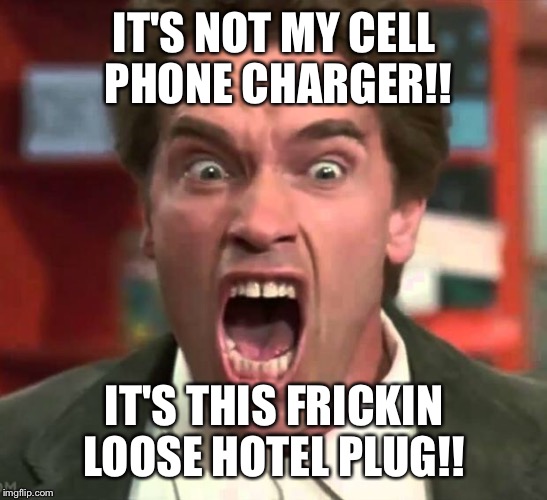 Arnold yelling | IT'S NOT MY CELL PHONE CHARGER!! IT'S THIS FRICKIN LOOSE HOTEL PLUG!! | image tagged in arnold yelling | made w/ Imgflip meme maker