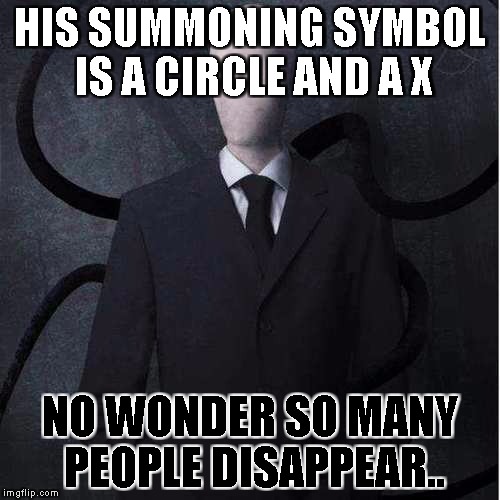 Slenderman Meme | HIS SUMMONING SYMBOL IS A CIRCLE AND A X; NO WONDER SO MANY PEOPLE DISAPPEAR.. | image tagged in memes,slenderman | made w/ Imgflip meme maker