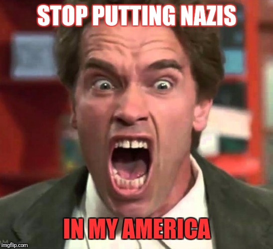 Response to politics football meme | STOP PUTTING NAZIS; IN MY AMERICA | image tagged in arnold yelling,nazis,trump,football | made w/ Imgflip meme maker