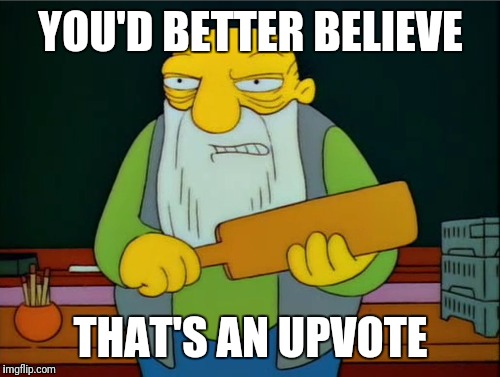 Or a paddlin'.  Either way. | YOU'D BETTER BELIEVE THAT'S AN UPVOTE | image tagged in simpsons | made w/ Imgflip meme maker