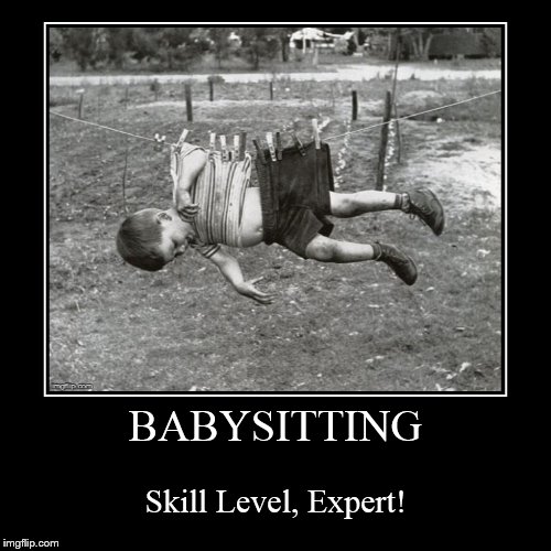 How to facilitate an exhausting job! | image tagged in funny,demotivationals,babysitter,skill level,expert,funny meme | made w/ Imgflip demotivational maker