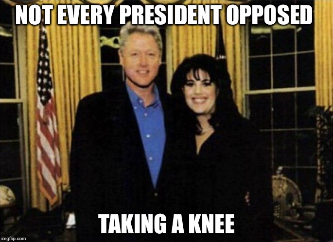 But did he play the National Anthem before she started? | NOT EVERY PRESIDENT OPPOSED; TAKING A KNEE | image tagged in bill clinton,monica lewinsky,take a knee,national anthem | made w/ Imgflip meme maker