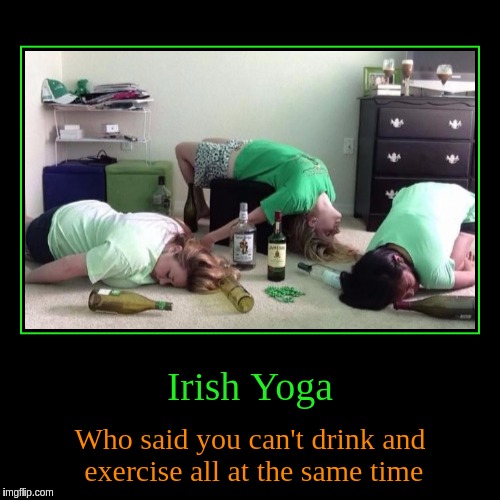 Irish Yoga | image tagged in funny,demotivationals,irish,yoga,drinking,exercise | made w/ Imgflip demotivational maker