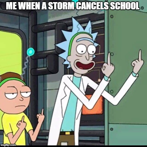 Rick and Morty | ME WHEN A STORM CANCELS SCHOOL | image tagged in rick and morty | made w/ Imgflip meme maker