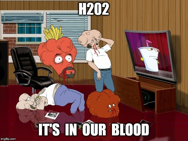 H202 IT'S  IN  OUR  BLOOD | made w/ Imgflip meme maker