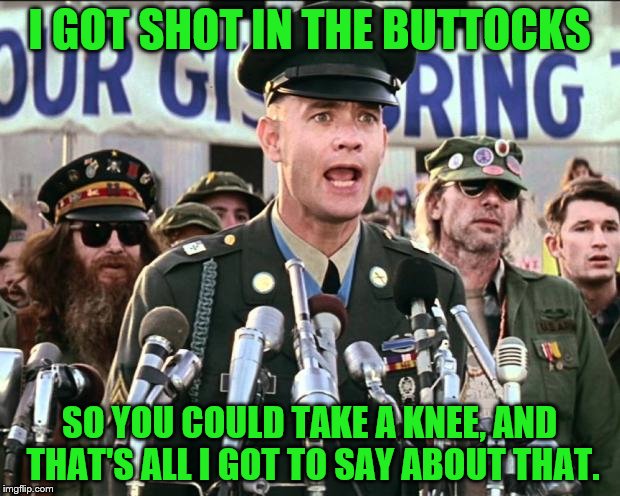 Forest Gump Jenny | I GOT SHOT IN THE BUTTOCKS; SO YOU COULD TAKE A KNEE, AND THAT'S ALL I GOT TO SAY ABOUT THAT. | image tagged in forest gump jenny | made w/ Imgflip meme maker
