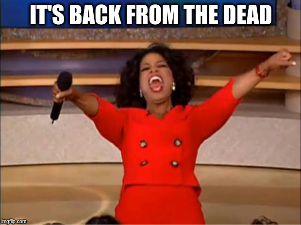 Oprah You Get A Meme | IT'S BACK FROM THE DEAD | image tagged in memes,oprah you get a | made w/ Imgflip meme maker
