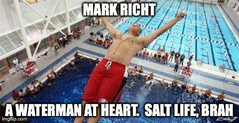 MARK RICHT A WATERMAN AT HEART.  SALT LIFE, BRAH | image tagged in richt salt life dive | made w/ Imgflip meme maker