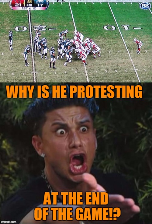 Cardinals Taking A Knee | WHY IS HE PROTESTING; AT THE END OF THE GAME!? | image tagged in memes,takeaknee,dj pauly d,arizona cardinals,philadelphia eagles | made w/ Imgflip meme maker