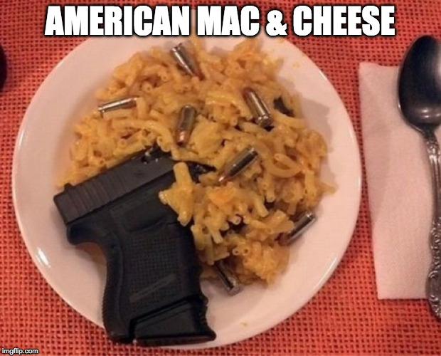 I call it the 2nd Amendment. | AMERICAN MAC & CHEESE | image tagged in american mac and cheese,2nd amendment,'murica,progun baby | made w/ Imgflip meme maker