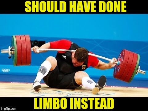 Inspired by TammyFaye | SHOULD HAVE DONE; LIMBO INSTEAD | image tagged in memes,funny,gym fails,weight lifting,limbo | made w/ Imgflip meme maker