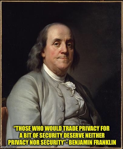 I’m here for the jokes and fun but sometimes it’s important to recall a little history lest we forget. | “THOSE WHO WOULD TRADE PRIVACY FOR A BIT OF SECURITY DESERVE NEITHER PRIVACY NOR SECURITY”- BENJAMIN FRANKLIN | image tagged in benjamin franklin,safety,security,gun control | made w/ Imgflip meme maker