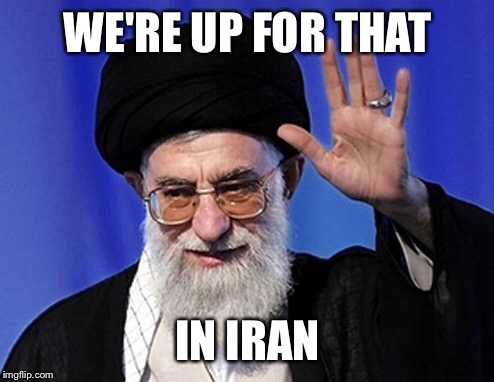 WE'RE UP FOR THAT IN IRAN | made w/ Imgflip meme maker