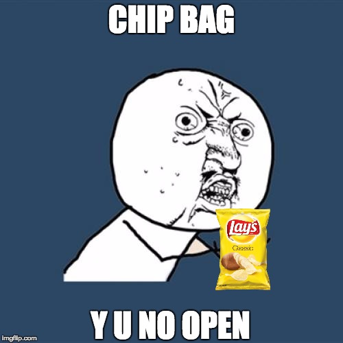 Potato chip problems | CHIP BAG; Y U NO OPEN | image tagged in memes,y u no,life is hard,potato chips,derp,suck my potato sack | made w/ Imgflip meme maker