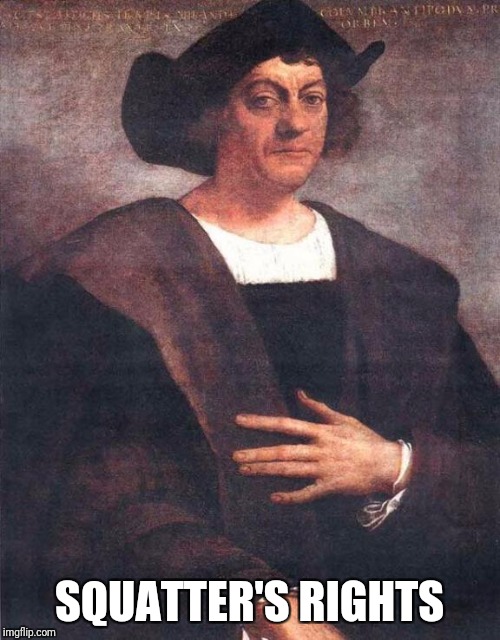 Christopher Columbus | SQUATTER'S RIGHTS | image tagged in christopher columbus,memes | made w/ Imgflip meme maker