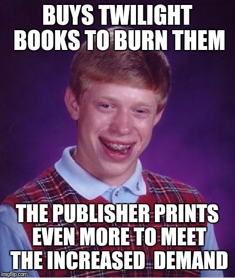 Bad Luck Brian Meme | BUYS TWILIGHT BOOKS TO BURN THEM THE PUBLISHER PRINTS EVEN MORE TO MEET THE INCREASED  DEMAND | image tagged in memes,bad luck brian | made w/ Imgflip meme maker