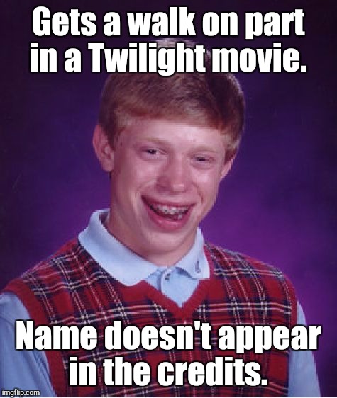 Bad Luck Brian Meme | Gets a walk on part in a Twilight movie. Name doesn't appear in the credits. | image tagged in memes,bad luck brian | made w/ Imgflip meme maker