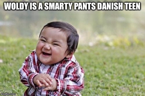 Evil Toddler Meme | WOLDY IS A SMARTY PANTS DANISH TEEN | image tagged in memes,evil toddler | made w/ Imgflip meme maker