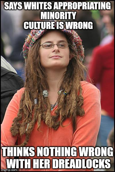 College Liberal Meme | SAYS WHITES APPROPRIATING MINORITY CULTURE IS WRONG; THINKS NOTHING WRONG WITH HER DREADLOCKS | image tagged in memes,college liberal | made w/ Imgflip meme maker