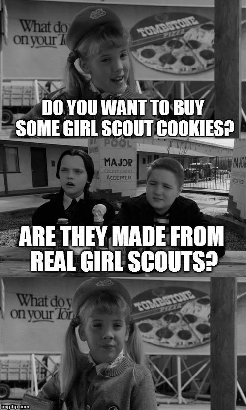 B&W Meme Week, Oct. 8th To 14th (A Pipe_Picasso and Dash event) | DO YOU WANT TO BUY SOME GIRL SCOUT COOKIES? ARE THEY MADE FROM REAL GIRL SCOUTS? | image tagged in memes,addams family,black white week,bw meme week,bw week,girl scout cookies | made w/ Imgflip meme maker