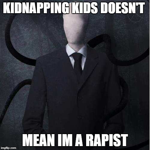 Slenderman Meme | KIDNAPPING KIDS DOESN'T; MEAN IM A RAPIST | image tagged in memes,slenderman | made w/ Imgflip meme maker