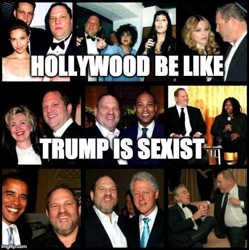 Hypocrite much? | HOLLYWOOD BE LIKE; TRUMP IS SEXIST | image tagged in sexist,donald trump,clinton,hollywood,harvey weinstein,liberal | made w/ Imgflip meme maker