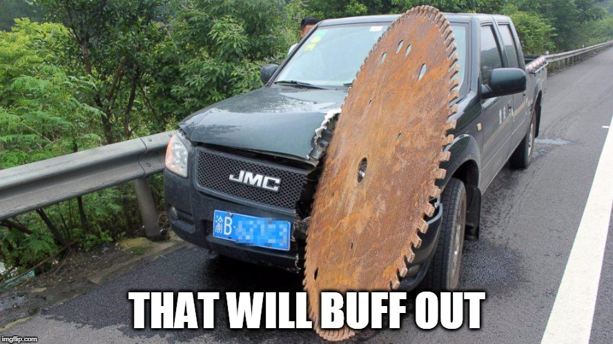 just a scratch  | THAT WILL BUFF OUT | image tagged in that'll buff out,saw,car,oops,scratch,accident | made w/ Imgflip meme maker