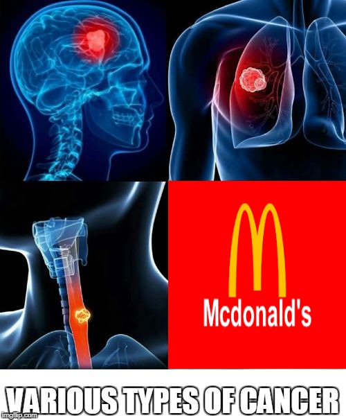 Same can be said for Coca-Cola,Pepsi,Snickers,KFC,Burger King and other food-poisoning capitalist scum | image tagged in various types of cancer,memes,mcdonalds,food,capitalism,powermetalhead | made w/ Imgflip meme maker