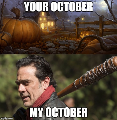 The only good thing about Autumn | YOUR OCTOBER; MY OCTOBER | image tagged in october,halloween,the walking dead,negan,lucille,meme | made w/ Imgflip meme maker