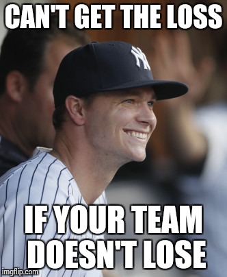 Sonny and the Yankees , just win  | CAN'T GET THE LOSS; IF YOUR TEAM DOESN'T LOSE | image tagged in yankees,championship,league,major league baseball | made w/ Imgflip meme maker