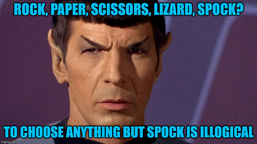 Spock for the win | ROCK, PAPER, SCISSORS, LIZARD, SPOCK? TO CHOOSE ANYTHING BUT SPOCK IS ILLOGICAL | image tagged in spock is serious,rock paper scissors,lizard,spock,logic does not exist here | made w/ Imgflip meme maker